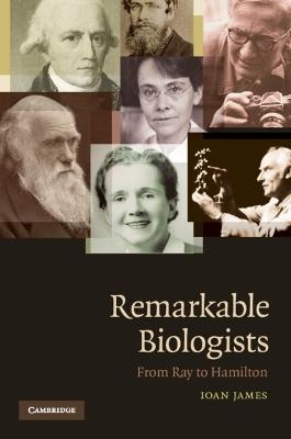 Remarkable Biologists: From Ray to Hamilton - Ioan James - cover