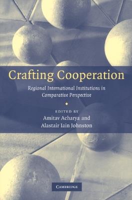 Crafting Cooperation: Regional International Institutions in Comparative Perspective - cover