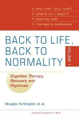 Back to Life, Back to Normality: Volume 1: Cognitive Therapy, Recovery and Psychosis - Douglas Turkington,David Kingdon,Shanaya Rathod - cover