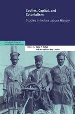 Coolies, Capital and Colonialism: Studies in Indian Labour History