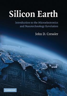 Silicon Earth: Introduction to the Microelectronics and Nanotechnology Revolution - John D. Cressler - cover