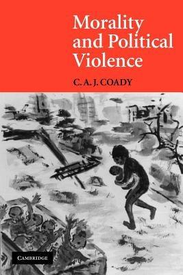 Morality and Political Violence - C. A. J. Coady - cover