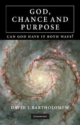 God, Chance and Purpose: Can God Have It Both Ways? - David J. Bartholomew - cover