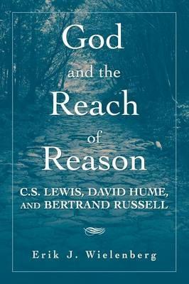 God and the Reach of Reason: C. S. Lewis, David Hume, and Bertrand Russell - Erik J. Wielenberg - cover
