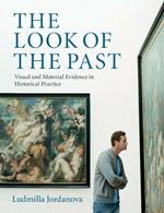 The Look of the Past: Visual and Material Evidence in Historical Practice