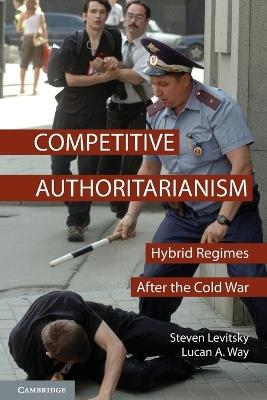 Competitive Authoritarianism: Hybrid Regimes after the Cold War - Steven Levitsky,Lucan A. Way - cover
