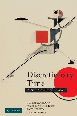 Discretionary Time: A New Measure of Freedom - Robert E. Goodin,James Mahmud Rice,Antti Parpo - cover