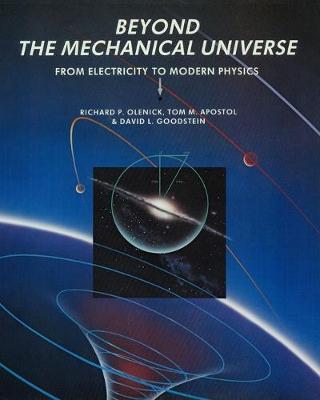 Beyond the Mechanical Universe: From Electricity to Modern Physics - Richard P. Olenick,Tom M. Apostol,David L. Goodstein - cover