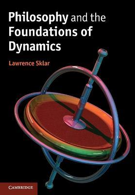 Philosophy and the Foundations of Dynamics - Lawrence Sklar - cover