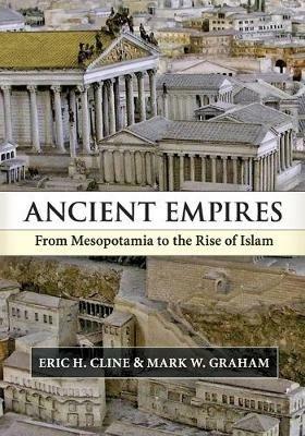 Ancient Empires: From Mesopotamia to the Rise of Islam - Eric H. Cline,Mark W. Graham - cover