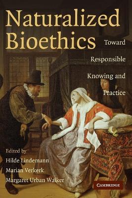 Naturalized Bioethics: Toward Responsible Knowing and Practice - cover