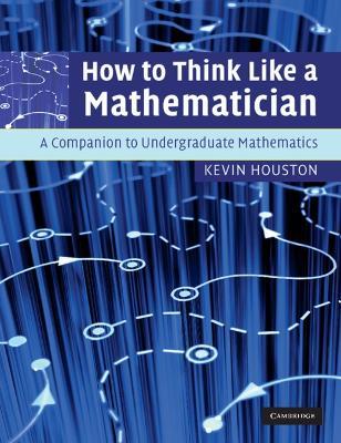 How to Think Like a Mathematician: A Companion to Undergraduate Mathematics - Kevin Houston - cover