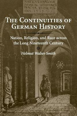 The Continuities of German History: Nation, Religion, and Race across the Long Nineteenth Century - Helmut Walser Smith - cover