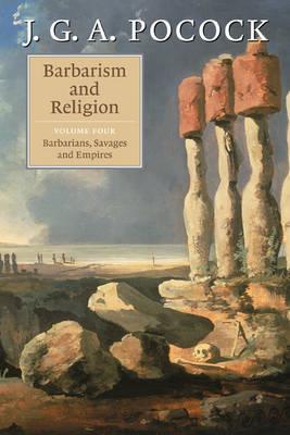 Barbarism and Religion: Volume 4, Barbarians, Savages and Empires - J. G. A. Pocock - cover