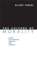 The Culture of Morality: Social Development, Context, and Conflict - Elliot Turiel - cover