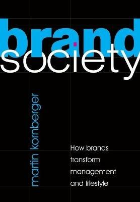Brand Society: How Brands Transform Management and Lifestyle - Martin Kornberger - cover