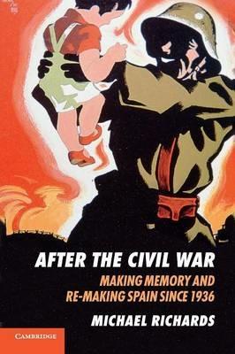 After the Civil War: Making Memory and Re-Making Spain since 1936 - Michael Richards - cover
