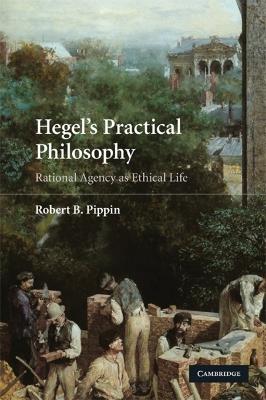 Hegel's Practical Philosophy: Rational Agency as Ethical Life - Robert B. Pippin - cover