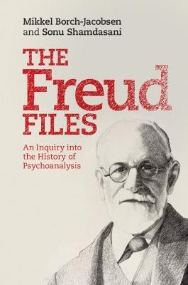The Freud Files: An Inquiry into the History of Psychoanalysis - Sonu Shamdasani,Mikkel Borch-Jacobsen - cover