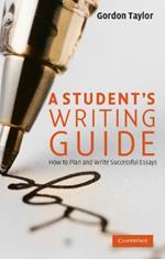 A Student's Writing Guide: How to Plan and Write Successful Essays