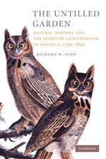 The Untilled Garden: Natural History and the Spirit of Conservation in America, 1740-1840