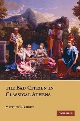 The Bad Citizen in Classical Athens - Matthew R. Christ - cover