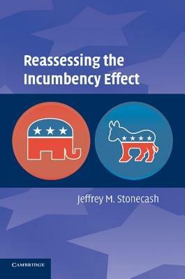 Reassessing the Incumbency Effect - Jeffrey M. Stonecash - cover