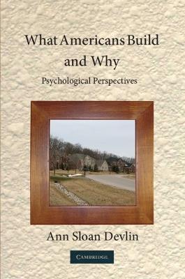 What Americans Build and Why: Psychological Perspectives - Ann Sloan Devlin - cover