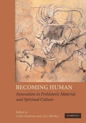 Becoming Human: Innovation in Prehistoric Material and Spiritual Culture - cover