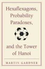 Hexaflexagons, Probability Paradoxes, and the Tower of Hanoi: Martin Gardner's First Book of Mathematical Puzzles and Games