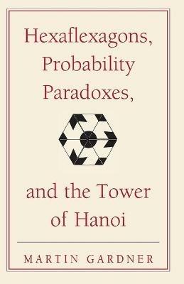 Hexaflexagons, Probability Paradoxes, and the Tower of Hanoi: Martin Gardner's First Book of Mathematical Puzzles and Games - Martin Gardner - cover
