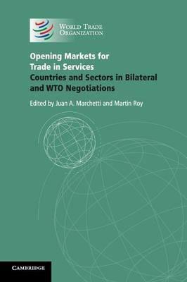 Opening Markets for Trade in Services: Countries and Sectors in Bilateral and WTO Negotiations - cover