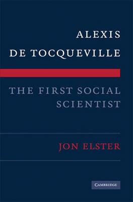 Alexis de Tocqueville, the First Social Scientist - Jon Elster - cover