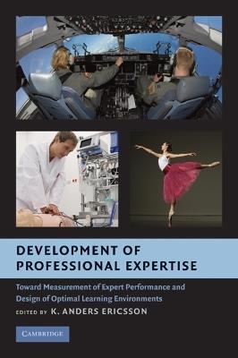 Development of Professional Expertise: Toward Measurement of Expert Performance and Design of Optimal Learning Environments - cover