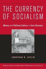 The Currency of Socialism: Money and Political Culture in East Germany