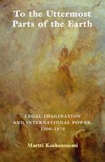 To the Uttermost Parts of the Earth: Legal Imagination and International Power 1300-1870