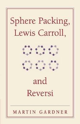 Sphere Packing, Lewis Carroll, and Reversi: Martin Gardner's New Mathematical Diversions - Martin Gardner - cover