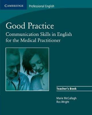 Good Practice Teacher's Book: Communication Skills in English for the Medical Practitioner - Marie McCullagh,Ros Wright - cover