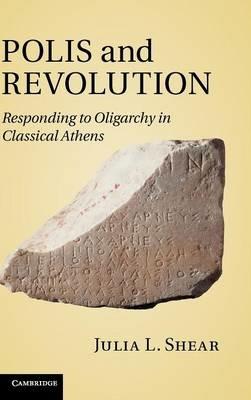 Polis and Revolution: Responding to Oligarchy in Classical Athens - Julia L. Shear - cover