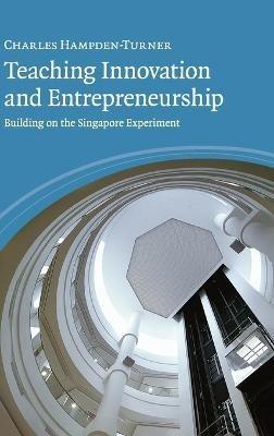 Teaching Innovation and Entrepreneurship: Building on the Singapore Experiment - Charles Hampden-Turner - cover