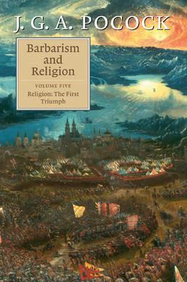 Barbarism and Religion: Volume 5, Religion: The First Triumph - J. G. A. Pocock - cover