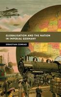 Globalisation and the Nation in Imperial Germany - Sebastian Conrad - cover