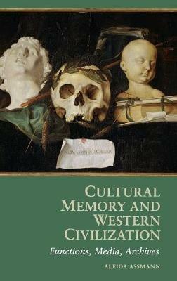Cultural Memory and Western Civilization: Functions, Media, Archives - Aleida Assmann - cover
