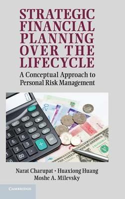 Strategic Financial Planning over the Lifecycle: A Conceptual Approach to Personal Risk Management - Narat Charupat,Huaxiong Huang,Moshe A. Milevsky - cover