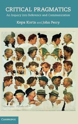 Critical Pragmatics: An Inquiry into Reference and Communication - Kepa Korta,John Perry - cover