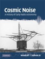 Cosmic Noise: A History of Early Radio Astronomy - Woodruff T. Sullivan, III - cover