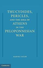 Thucydides, Pericles, and the Idea of Athens in the Peloponnesian War