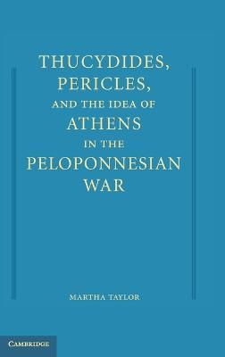 Thucydides, Pericles, and the Idea of Athens in the Peloponnesian War - Martha Taylor - cover