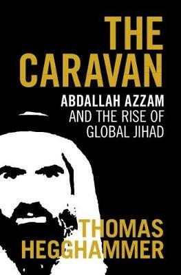 The Caravan: Abdallah Azzam and the Rise of Global Jihad - Thomas Hegghammer - cover