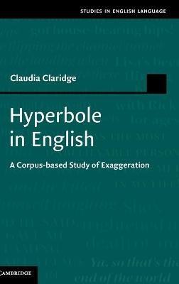 Hyperbole in English: A Corpus-based Study of Exaggeration - Claudia Claridge - cover